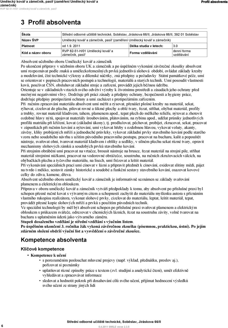 0 Forma vzdělávání denní forma vzdělávání Absolvent učebního oboru Umělecký kovář a zámečník Po ukončení přípravy v učebním oboru UK a zámečník a po úspěšném vykonání závěrečné zkoušky absolvent umí