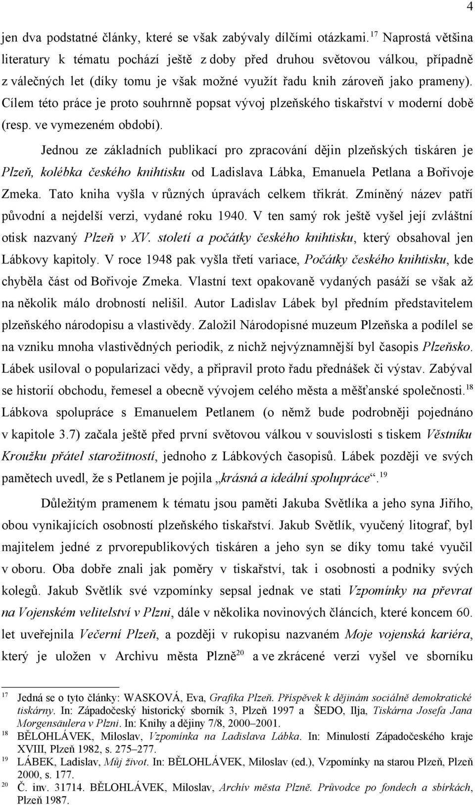 Cílem této práce je proto souhrnně popsat vývoj plzeňského tiskařství v moderní době (resp. ve vymezeném období).