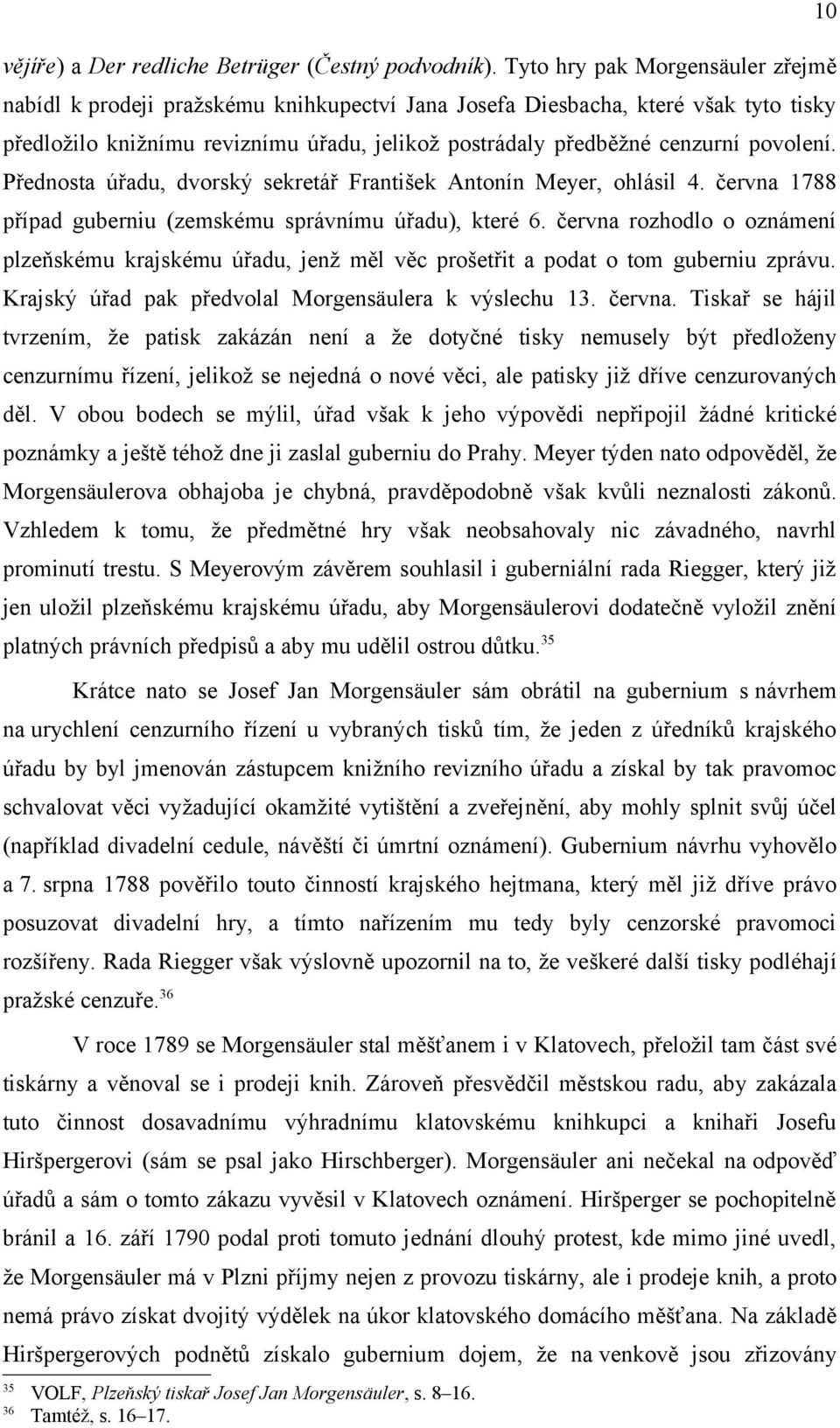 povolení. Přednosta úřadu, dvorský sekretář František Antonín Meyer, ohlásil 4. června 1788 případ guberniu (zemskému správnímu úřadu), které 6.