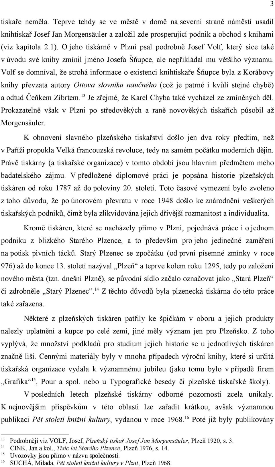 Volf se domníval, že strohá informace o existenci knihtiskaře Šňupce byla z Korábovy knihy převzata autory Ottova slovníku naučného (což je patrné i kvůli stejné chybě) a odtud Čeňkem Zíbrtem.