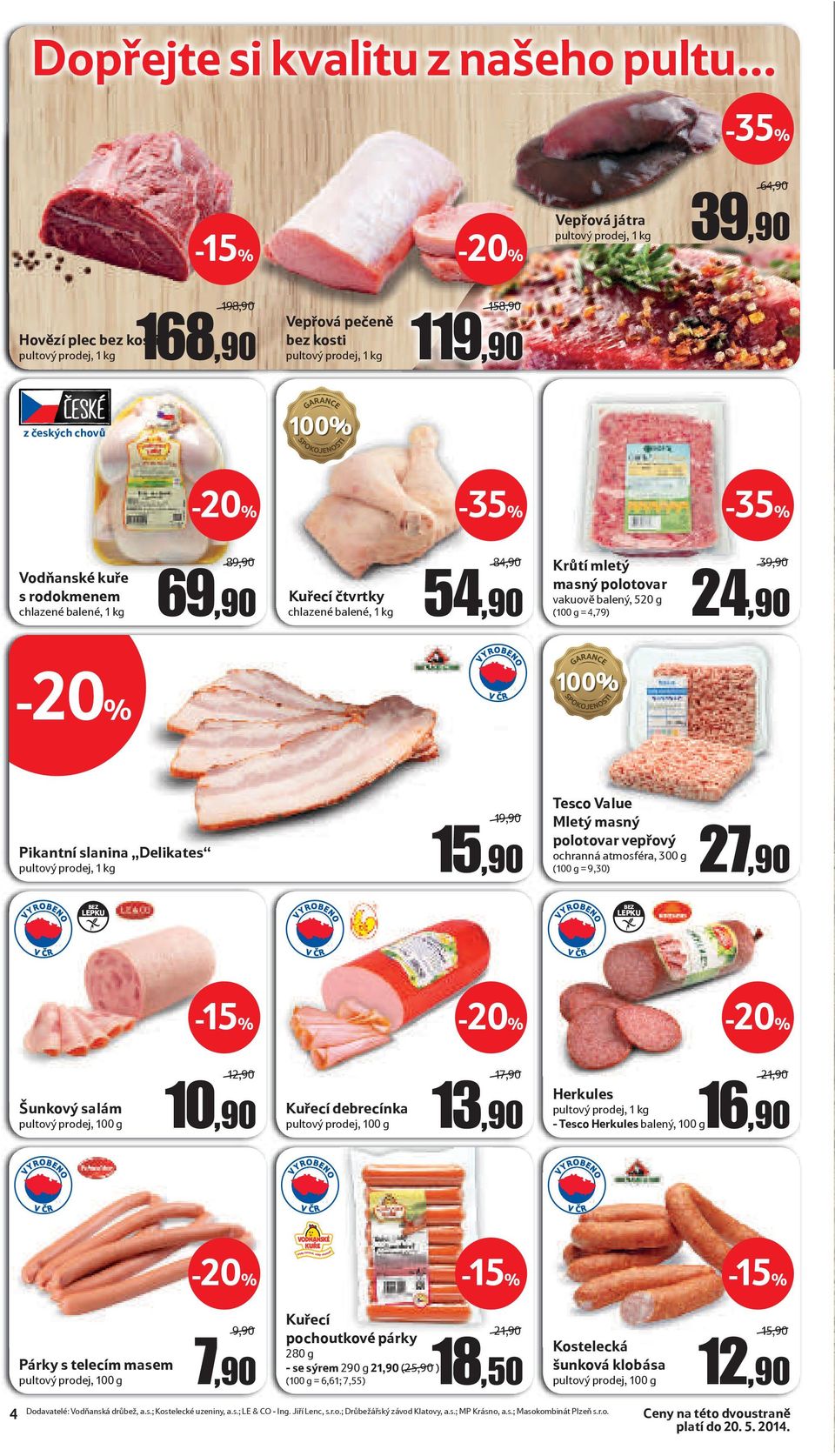 Vodňanské kuře s rodokmenem chlazené balené, 1 kg 89,90 69,90 Kuřecí čtvrtky chlazené balené, 1 kg 84,90 54,90 Krůtí mletý masný polotovar vakuově balený, 520 g (100 g = 4,79) 39,90 24,90 Pikantní