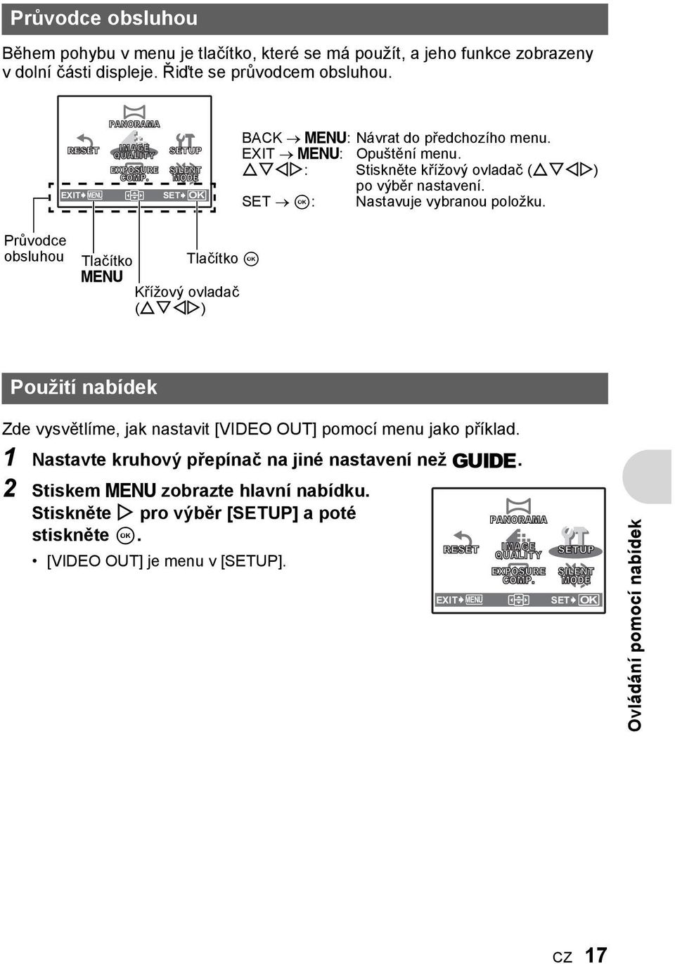 SET i: Nastavuje vybranou položku. Průvodce obsluhou Tlačítko Tlačítko i m Křížový ovladač (ONXY) Použití nabídek Zde vysvětlíme, jak nastavit [VIDEO OUT] pomocí menu jako příklad.