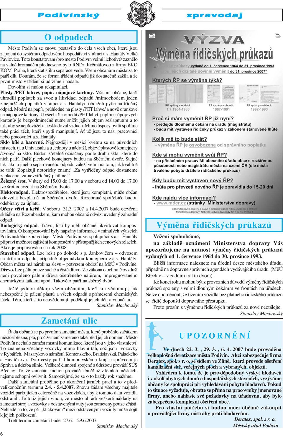 Všem občanům města za to patří dík. Doufám, že se forma třídění odpadů již dostatečně zažila a že první místo v třídění si udržíme i nadále. Dovolím si malou rekapitulaci.