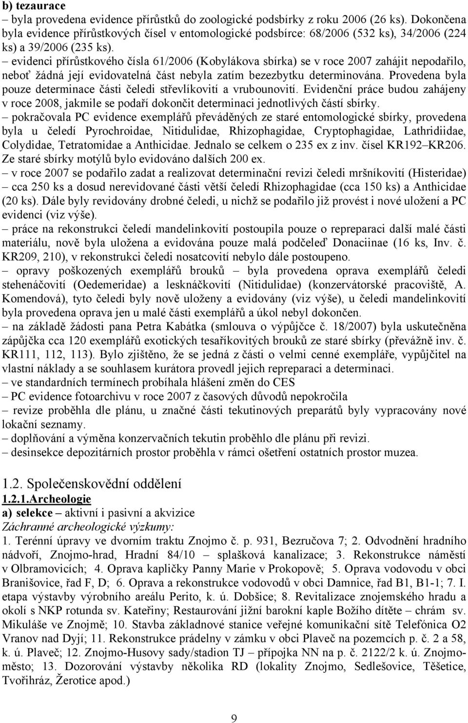 evidenci přírůstkového čísla 61/2006 (Kobylákova sbírka) se v roce 2007 zahájit nepodařilo, neboť žádná její evidovatelná část nebyla zatím bezezbytku determinována.