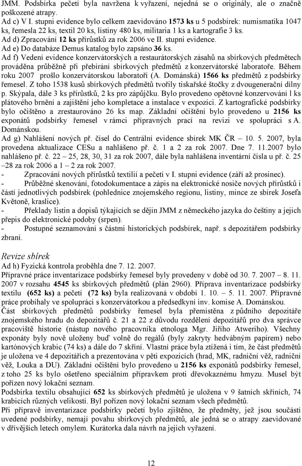 Ad d) Zpracování 12 ks přírůstků za rok 2006 ve II. stupni evidence. Ad e) Do databáze Demus katalog bylo zapsáno 36 ks.