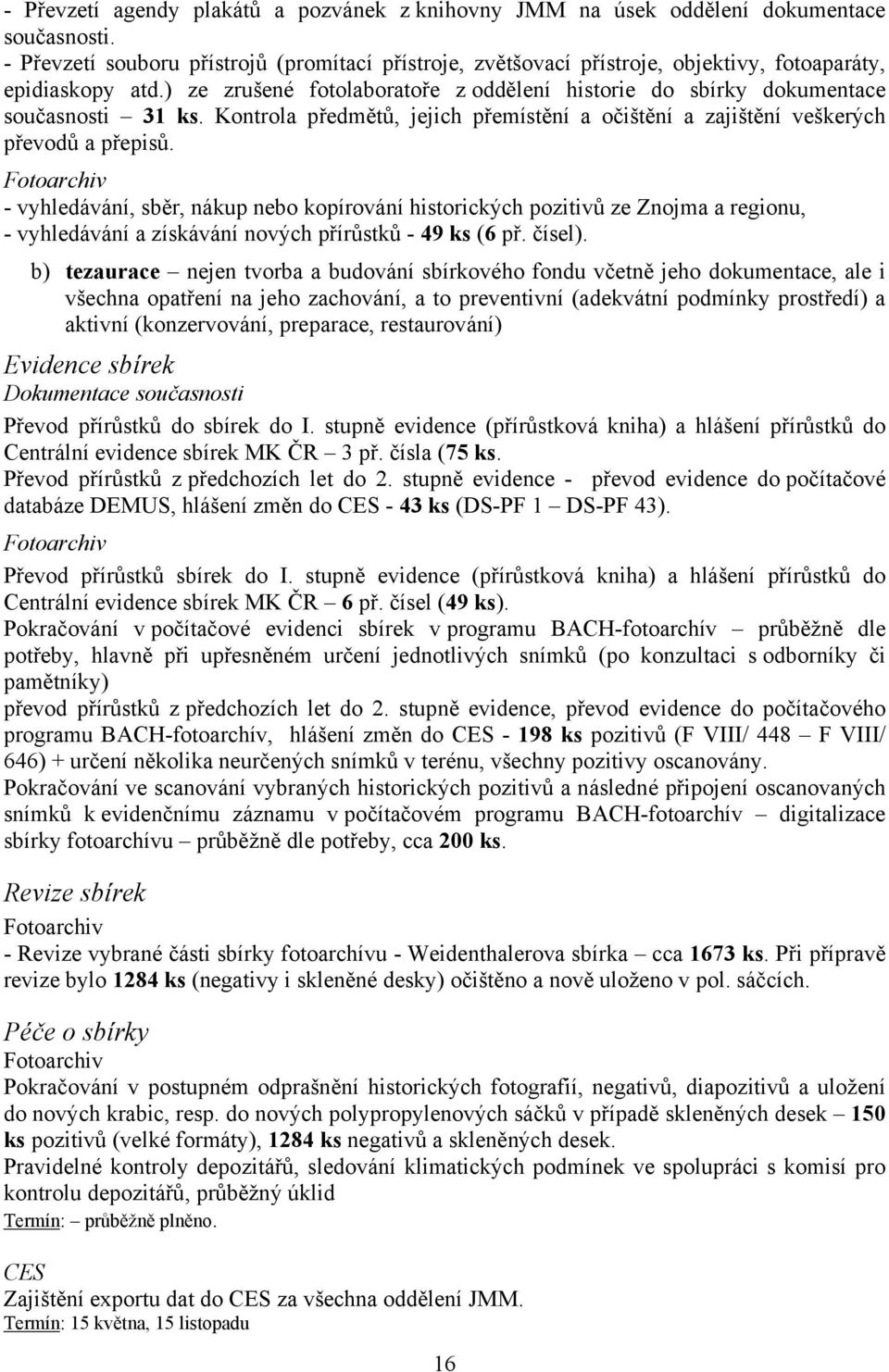 ) ze zrušené fotolaboratoře z oddělení historie do sbírky dokumentace současnosti 31 ks. Kontrola předmětů, jejich přemístění a očištění a zajištění veškerých převodů a přepisů.