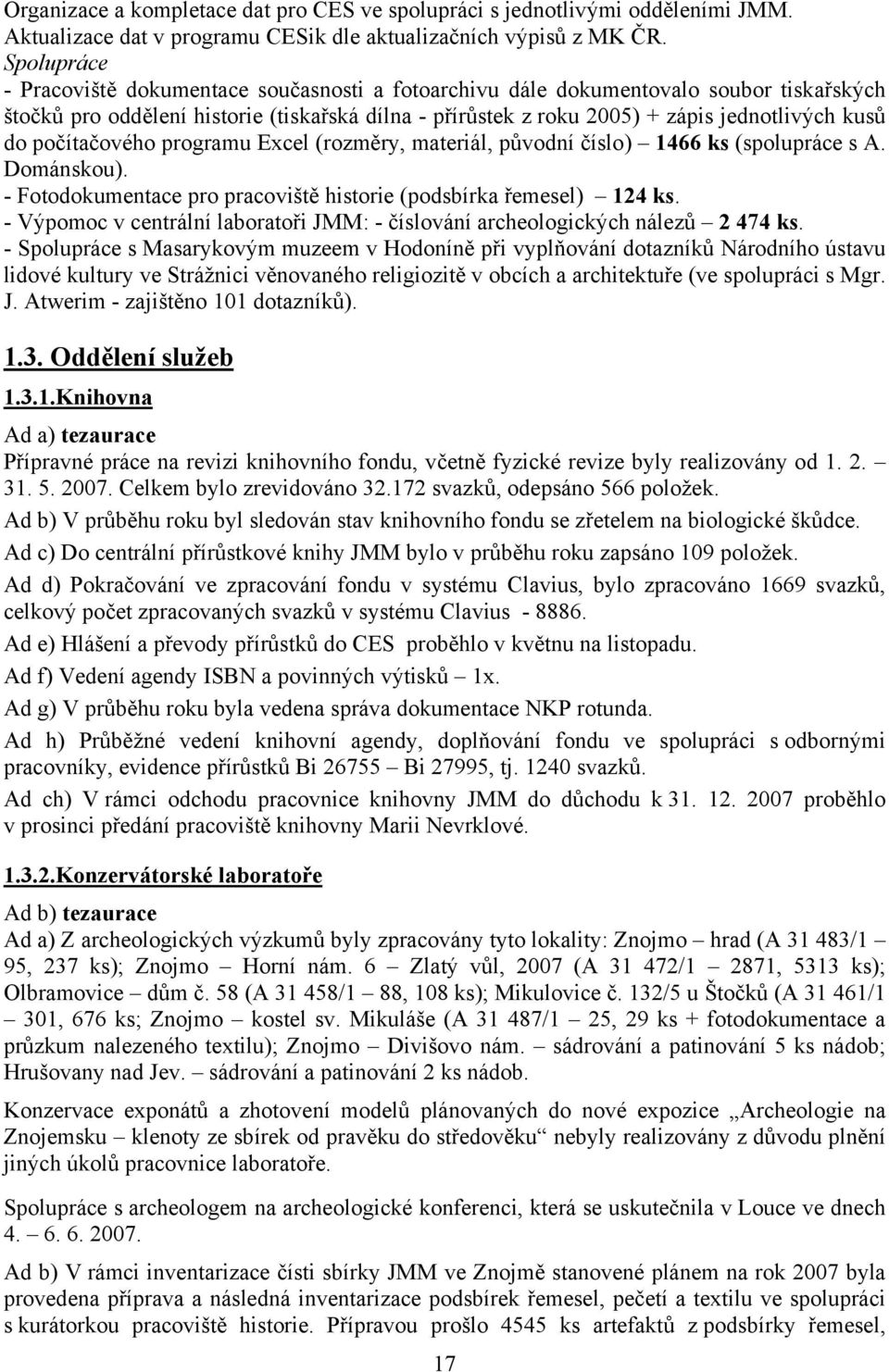 počítačového programu Excel (rozměry, materiál, původní číslo) 1466 ks (spolupráce s A. Dománskou). - Fotodokumentace pro pracoviště historie (podsbírka řemesel) 124 ks.