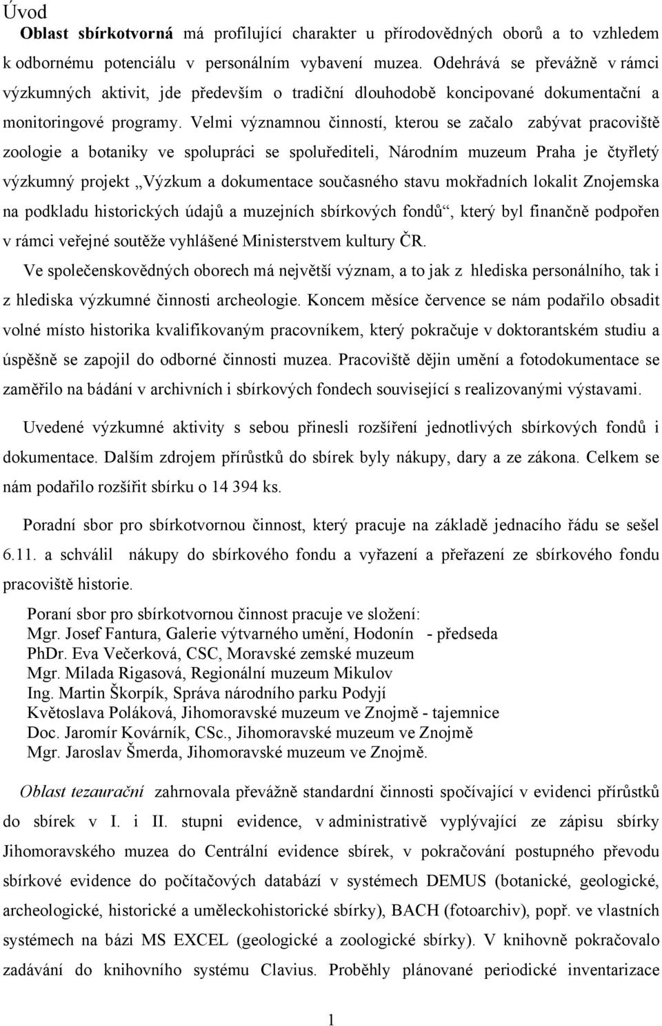 Velmi významnou činností, kterou se začalo zabývat pracoviště zoologie a botaniky ve spolupráci se spoluřediteli, Národním muzeum Praha je čtyřletý výzkumný projekt Výzkum a dokumentace současného