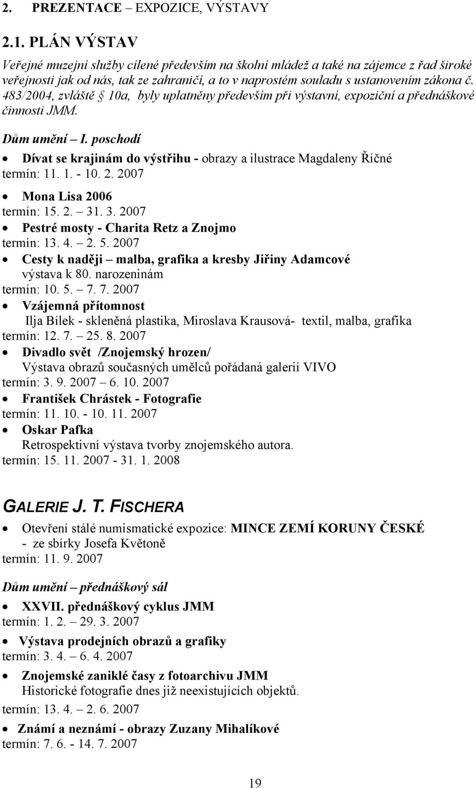 483/2004, zvláště 10a, byly uplatněny především při výstavní, expoziční a přednáškové činnosti JMM. Dům umění I. poschodí Dívat se krajinám do výstřihu - obrazy a ilustrace Magdaleny Říčné termín: 11.