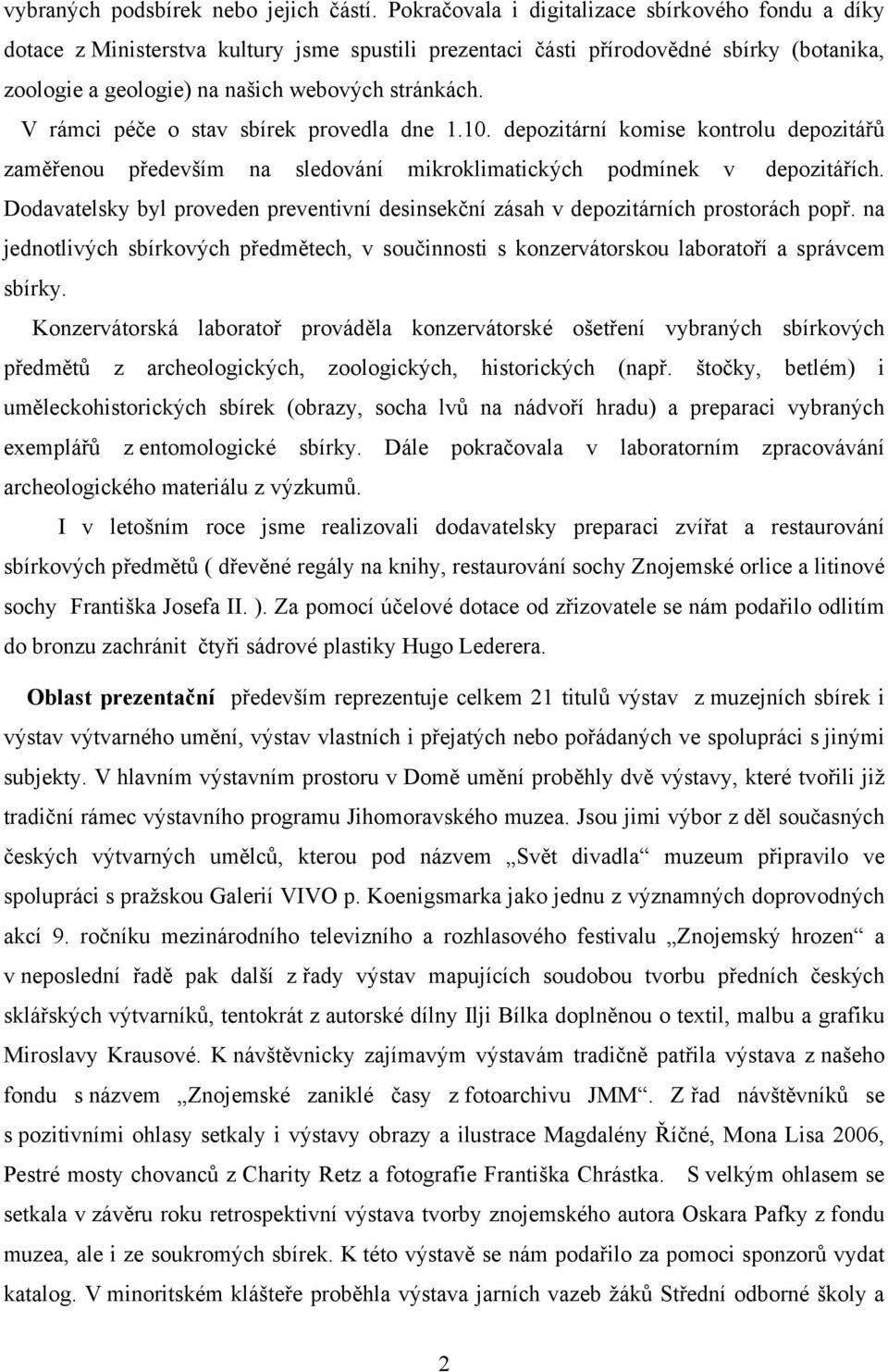 V rámci péče o stav sbírek provedla dne 1.10. depozitární komise kontrolu depozitářů zaměřenou především na sledování mikroklimatických podmínek v depozitářích.