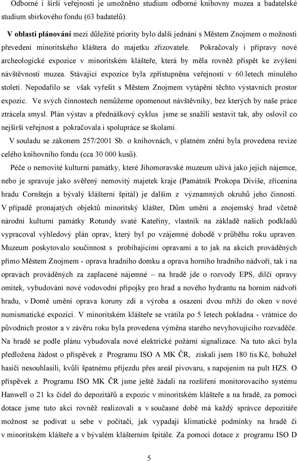 Pokračovaly i přípravy nové archeologické expozice v minoritském klášteře, která by měla rovněž přispět ke zvýšení návštěvnosti muzea. Stávající expozice byla zpřístupněna veřejnosti v 60.