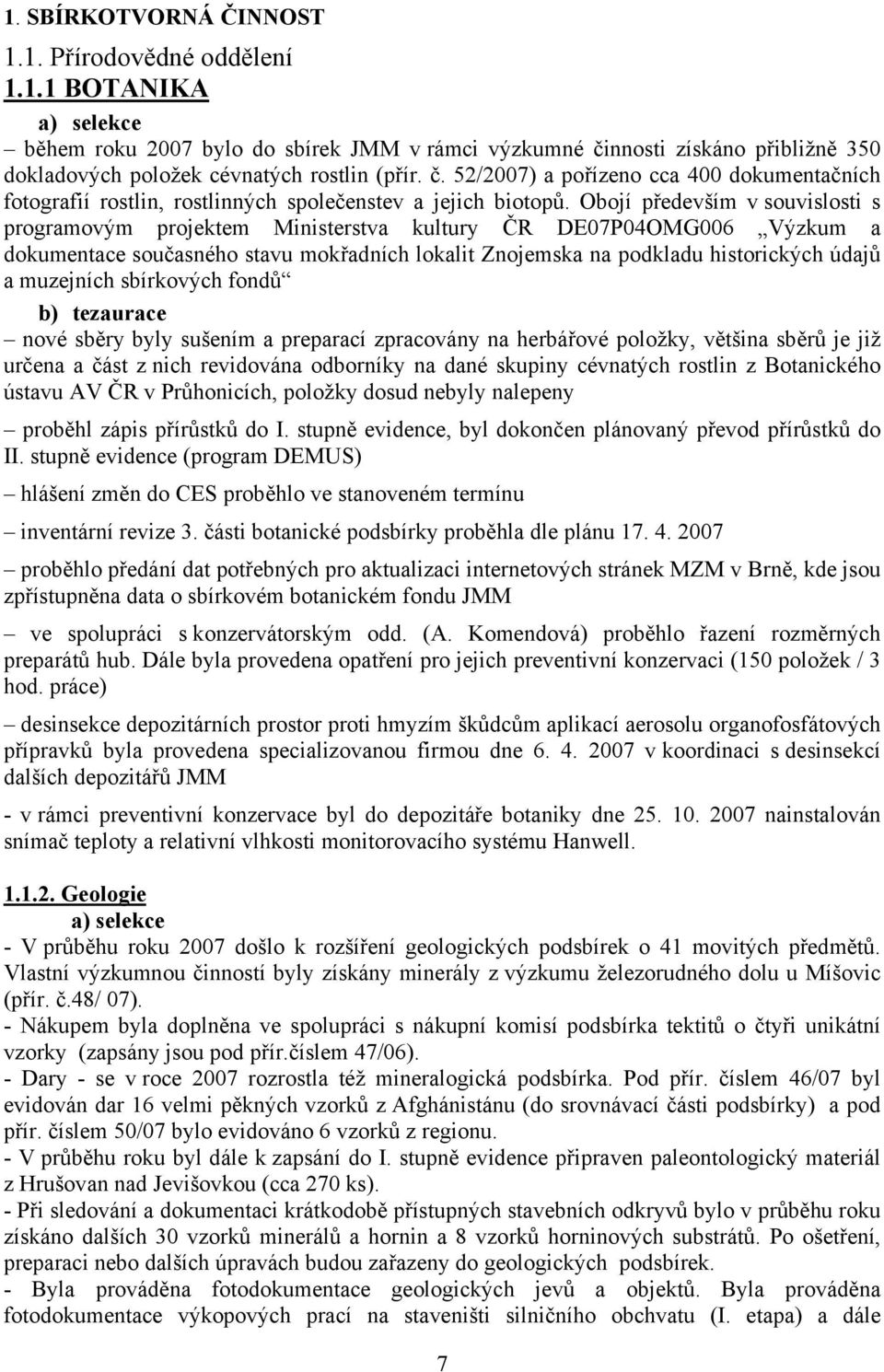 Obojí především v souvislosti s programovým projektem Ministerstva kultury ČR DE07P04OMG006 Výzkum a dokumentace současného stavu mokřadních lokalit Znojemska na podkladu historických údajů a