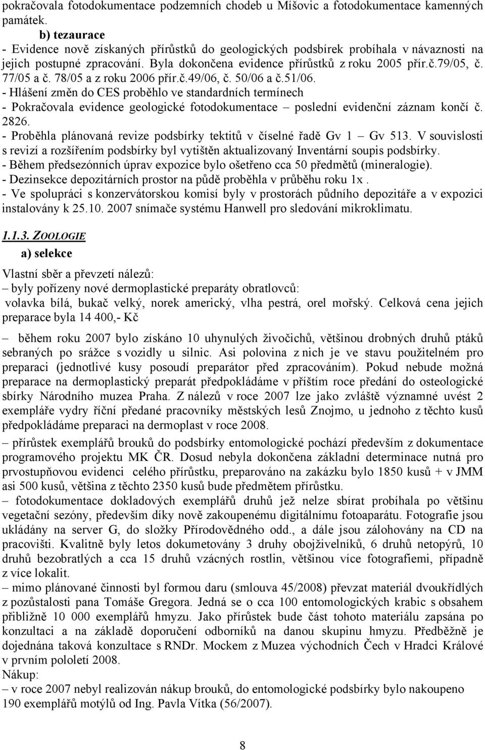 77/05 a č. 78/05 a z roku 2006 přír.č.49/06, č. 50/06 a č.51/06.