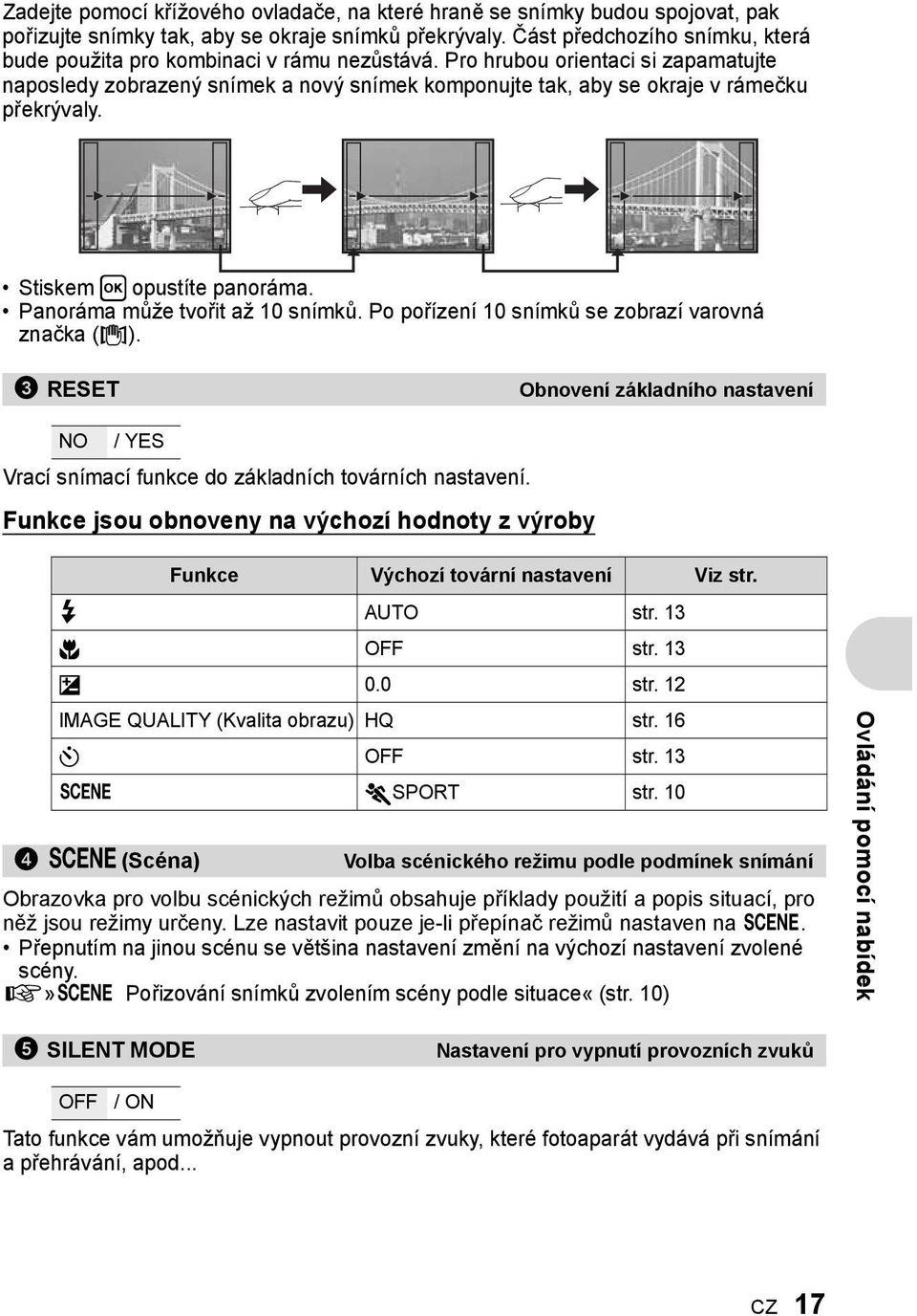 Pro hrubou orientaci si zapamatujte naposledy zobrazený snímek a nový snímek komponujte tak, aby se okraje v rámečku překrývaly. Stiskem H opustíte panoráma. Panoráma může tvořit až 10 snímků.