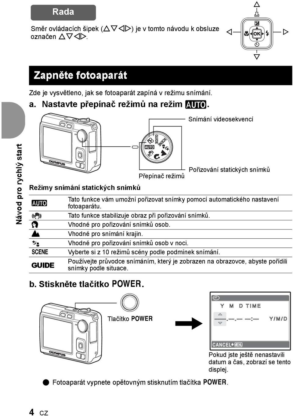 Snímání videosekvencí Návod pro rychlý start Režimy snímání statických snímků h h B E M f g Přepínač režimů Pořizování statických snímků Tato funkce vám umožní pořizovat snímky pomocí automatického