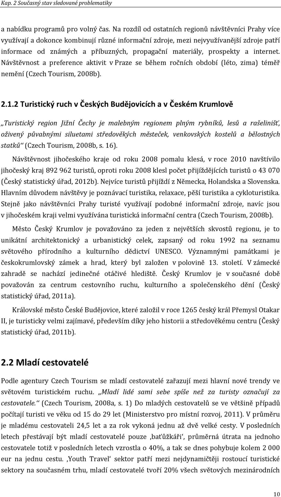 prospekty a internet. Návštěvnost a preference aktivit v Praze se během ročních období (léto, zima) téměř nemění (Czech Tourism, 2008b). 2.1.