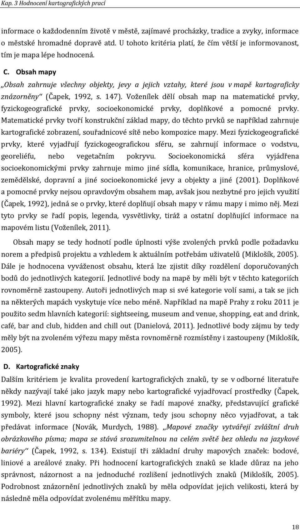 Obsah mapy Obsah zahrnuje všechny objekty, jevy a jejich vztahy, které jsou v mapě kartograficky znázorněny (Čapek, 1992, s. 147).