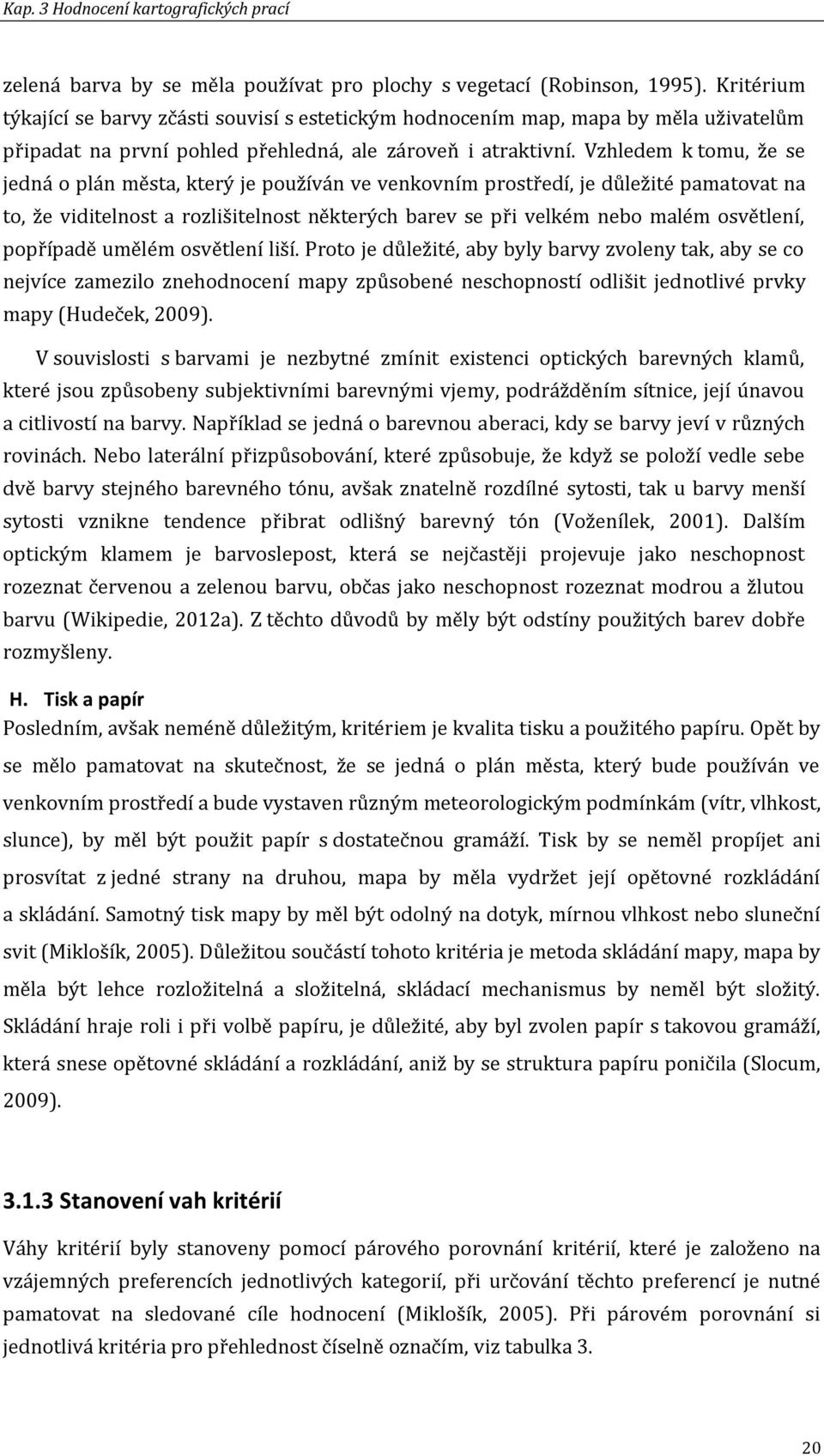 Vzhledem k tomu, že se jedná o plán města, který je používán ve venkovním prostředí, je důležité pamatovat na to, že viditelnost a rozlišitelnost některých barev se při velkém nebo malém osvětlení,