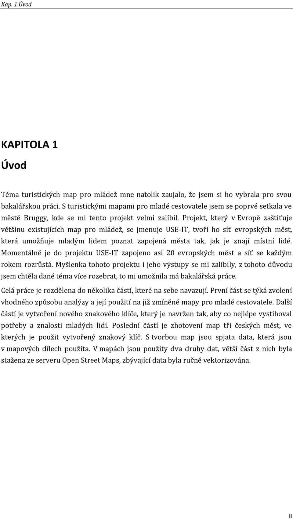 Projekt, který v Evropě zaštiťuje většinu existujících map pro mládež, se jmenuje USE-IT, tvoří ho síť evropských měst, která umožňuje mladým lidem poznat zapojená města tak, jak je znají místní lidé.