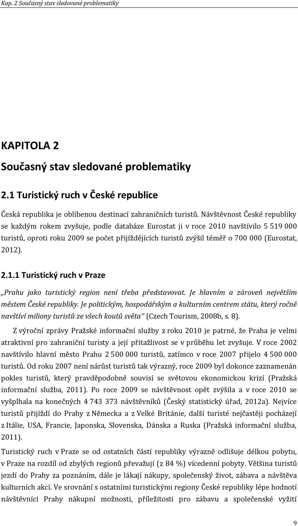 (Eurostat, 2012). 2.1.1 Turistický ruch v Praze Prahu jako turistický region není třeba představovat. Je hlavním a zároveň největším městem České republiky.