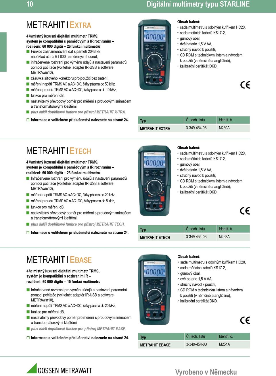 METRAwin10), zásuvka síťového konektoru pro použití bez baterií, měření napětí TRMS AC a AC+DC, šířky pásma do 50 khz, měření proudu TRMS AC a AC+DC, šířky pásma do 10 khz, funkce pro měření db,