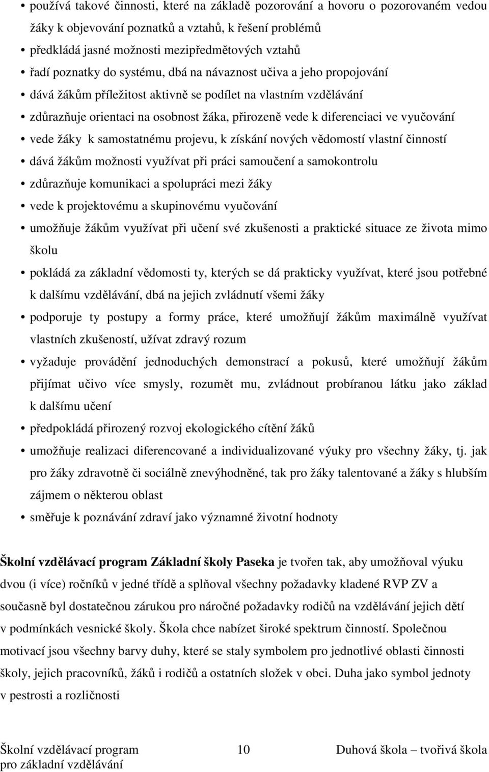 vyučování vede žáky k samostatnému projevu, k získání nových vědomostí vlastní činností dává žákům možnosti využívat při práci samoučení a samokontrolu zdůrazňuje komunikaci a spolupráci mezi žáky