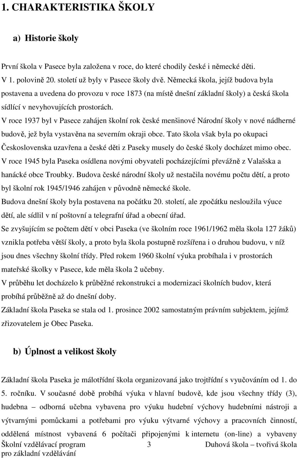 V roce 1937 byl v Pasece zahájen školní rok české menšinové Národní školy v nové nádherné budově, jež byla vystavěna na severním okraji obce.