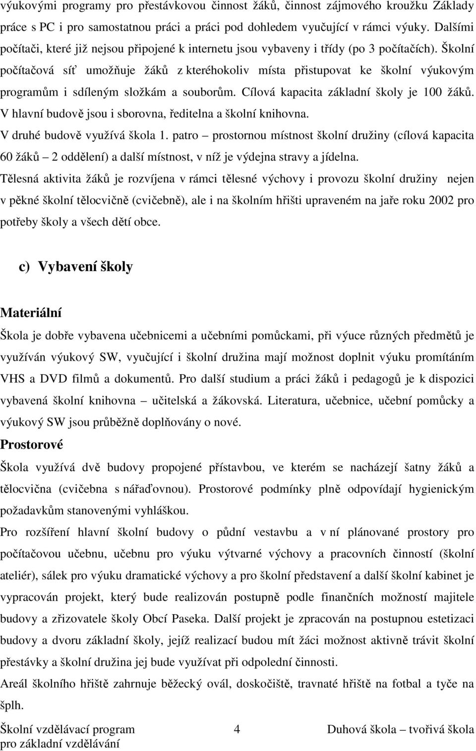 Školní počítačová síť umožňuje žáků z kteréhokoliv místa přistupovat ke školní výukovým programům i sdíleným složkám a souborům. Cílová kapacita základní školy je 100 žáků.