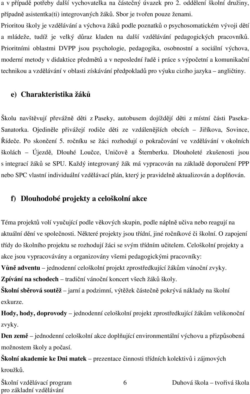 Prioritními oblastmi DVPP jsou psychologie, pedagogika, osobnostní a sociální výchova, moderní metody v didaktice předmětů a v neposlední řadě i práce s výpočetní a komunikační technikou a vzdělávání