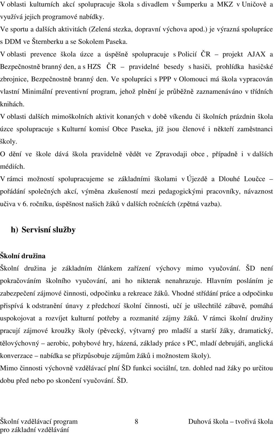 V oblasti prevence škola úzce a úspěšně spolupracuje s Policií ČR projekt AJAX a Bezpečnostně branný den, a s HZS ČR pravidelné besedy s hasiči, prohlídka hasičské zbrojnice, Bezpečnostně branný den.