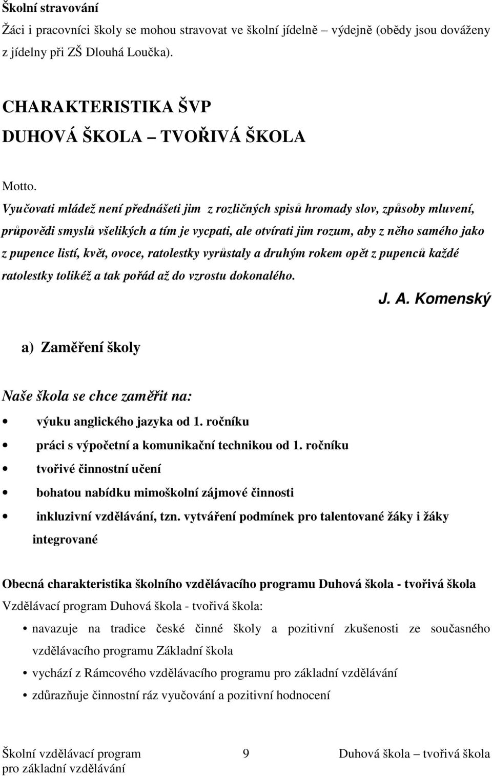 květ, ovoce, ratolestky vyrůstaly a druhým rokem opět z pupenců každé ratolestky tolikéž a tak pořád až do vzrostu dokonalého. J. A.