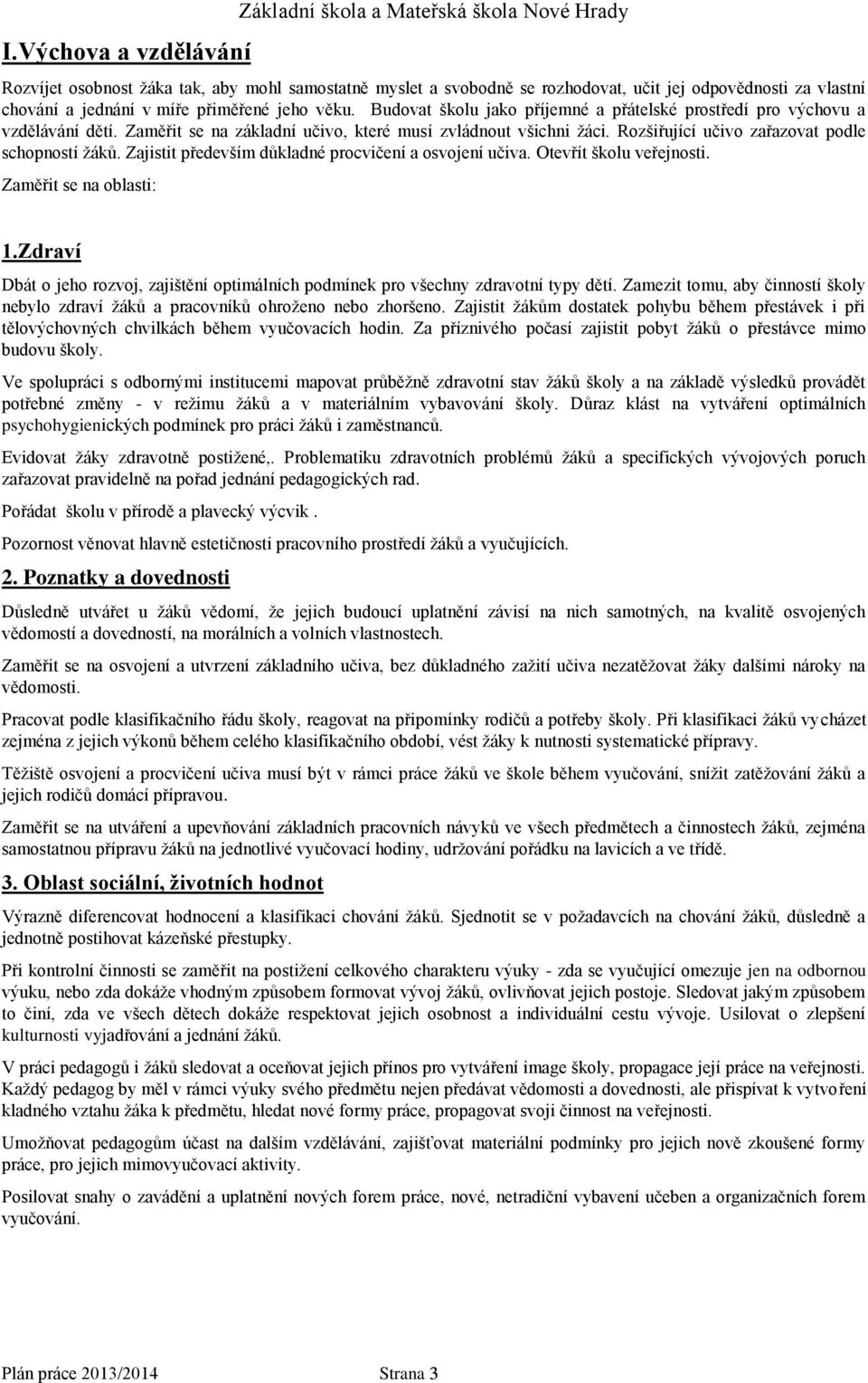 Rozšiřující učivo zařazovat podle schopností žáků. Zajistit především důkladné procvičení a osvojení učiva. Otevřít školu veřejnosti. Zaměřit se na oblasti: 1.