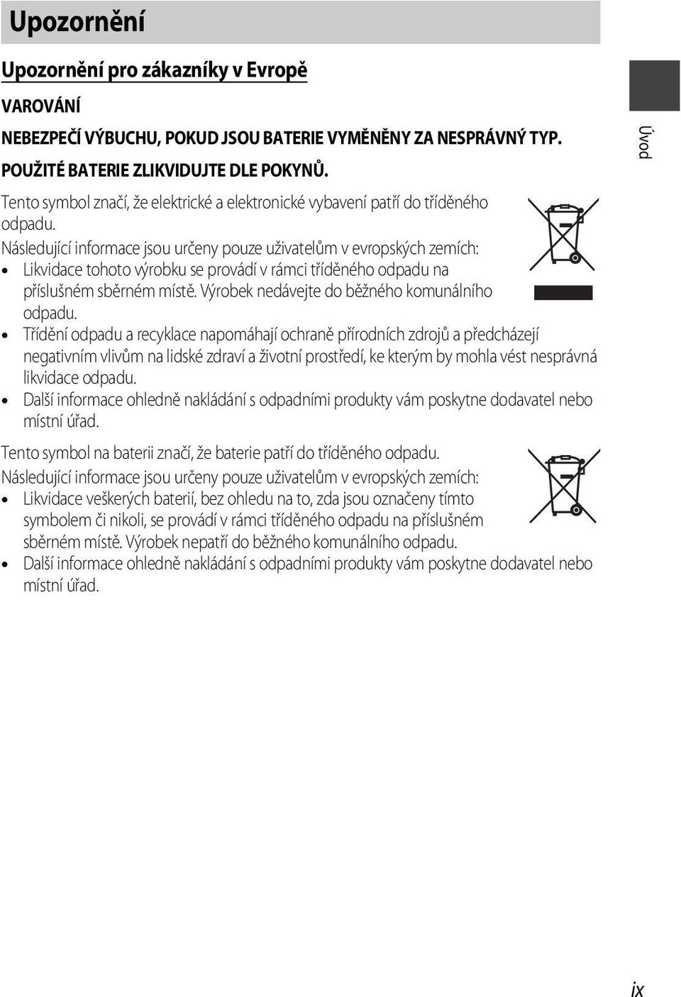 Následující informace jsou určeny pouze uživatelům v evropských zemích: Likvidace tohoto výrobku se provádí v rámci tříděného odpadu na příslušném sběrném místě.