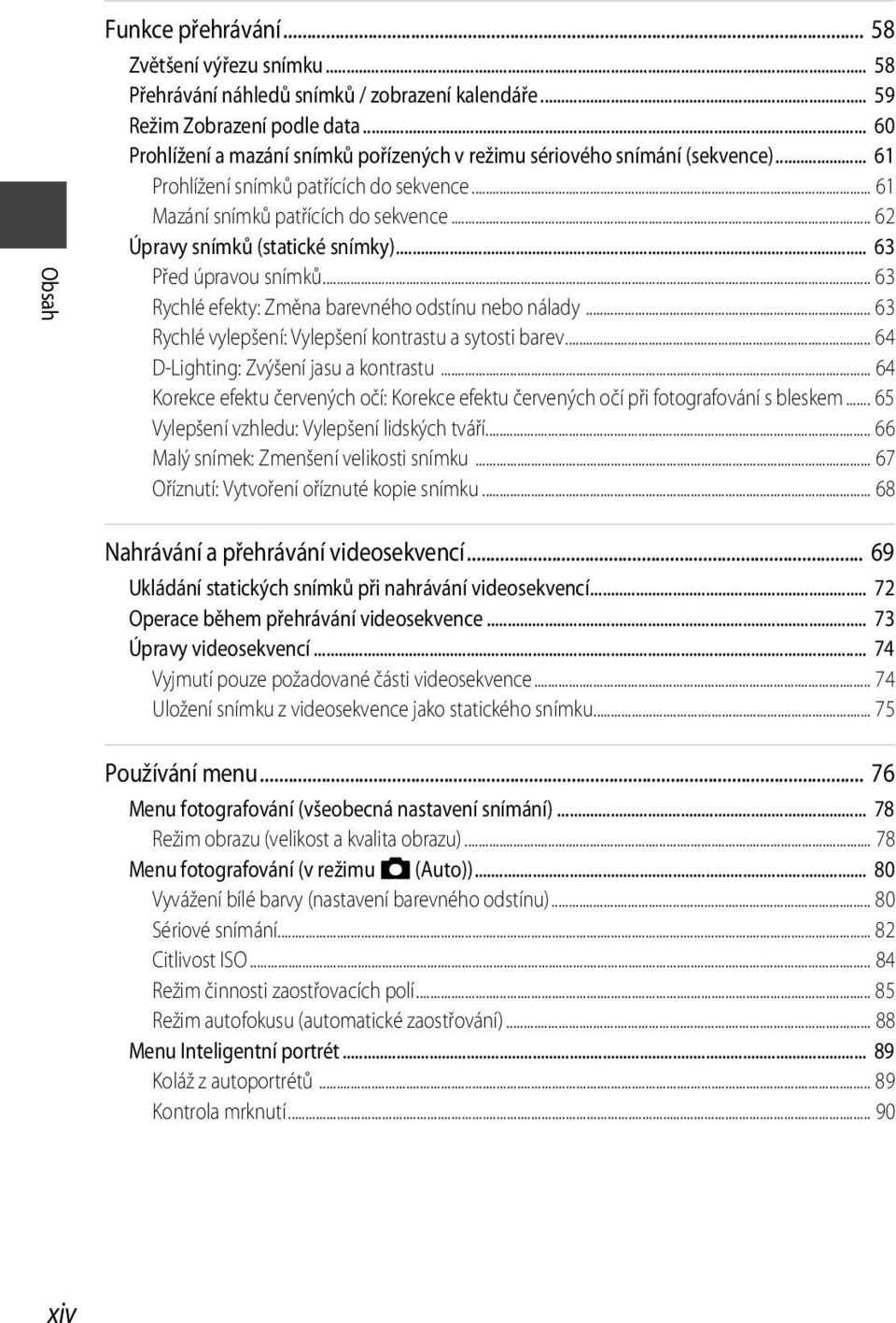 .. 62 Úpravy snímků (statické snímky)... 63 Před úpravou snímků... 63 Rychlé efekty: Změna barevného odstínu nebo nálady... 63 Rychlé vylepšení: Vylepšení kontrastu a sytosti barev.