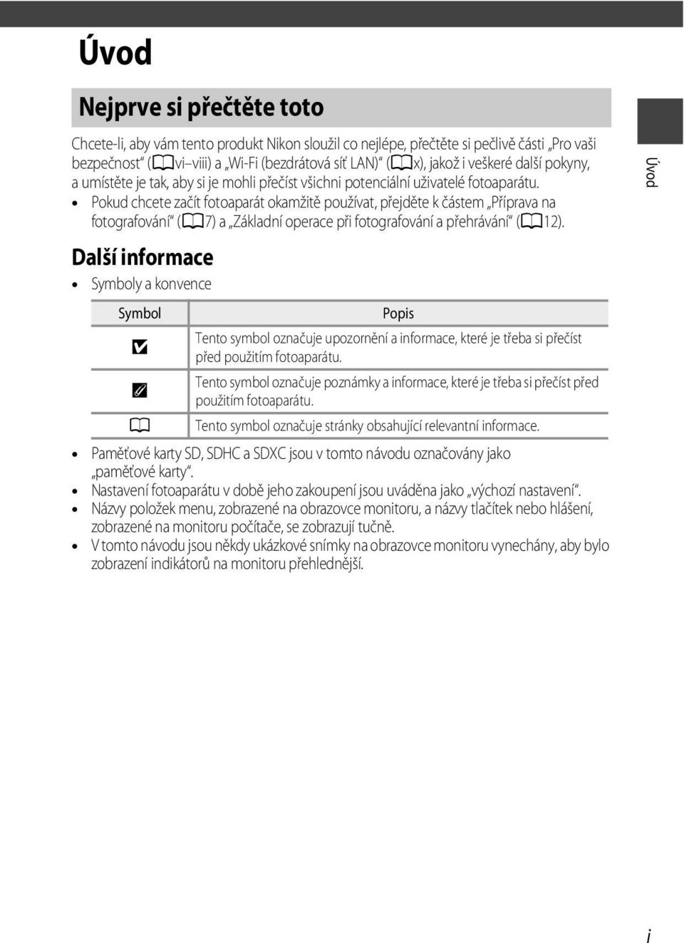 Pokud chcete začít fotoaparát okamžitě používat, přejděte k částem Příprava na fotografování (A7) a Základní operace při fotografování a přehrávání (A12).