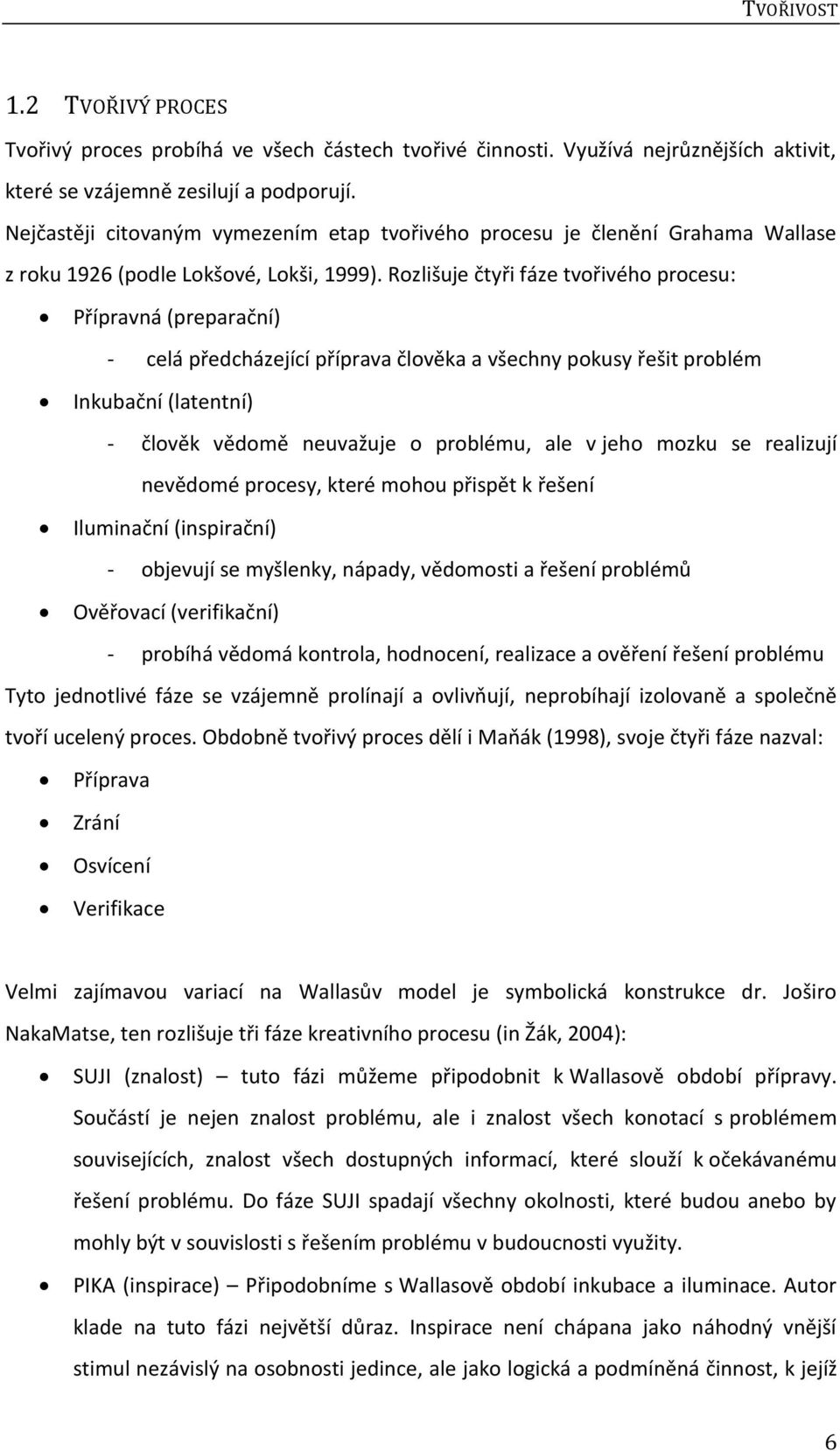 Rozlišuje čtyři fáze tvořivého procesu: Přípravná (preparační) - celá předcházející příprava člověka a všechny pokusy řešit problém Inkubační (latentní) - člověk vědomě neuvažuje o problému, ale v