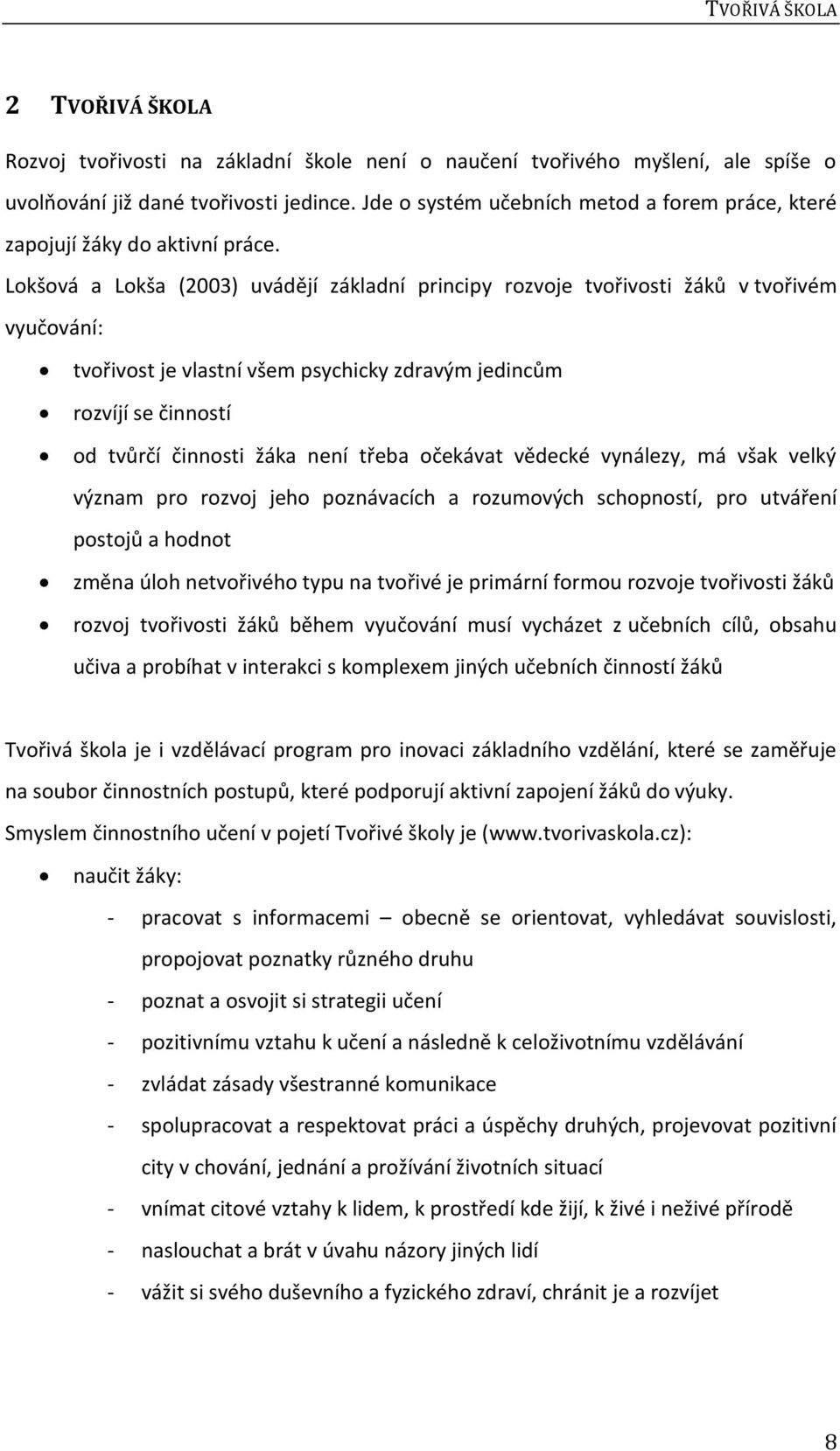 Lokšová a Lokša (2003) uvádějí základní principy rozvoje tvořivosti žáků v tvořivém vyučování: tvořivost je vlastní všem psychicky zdravým jedincům rozvíjí se činností od tvůrčí činnosti žáka není