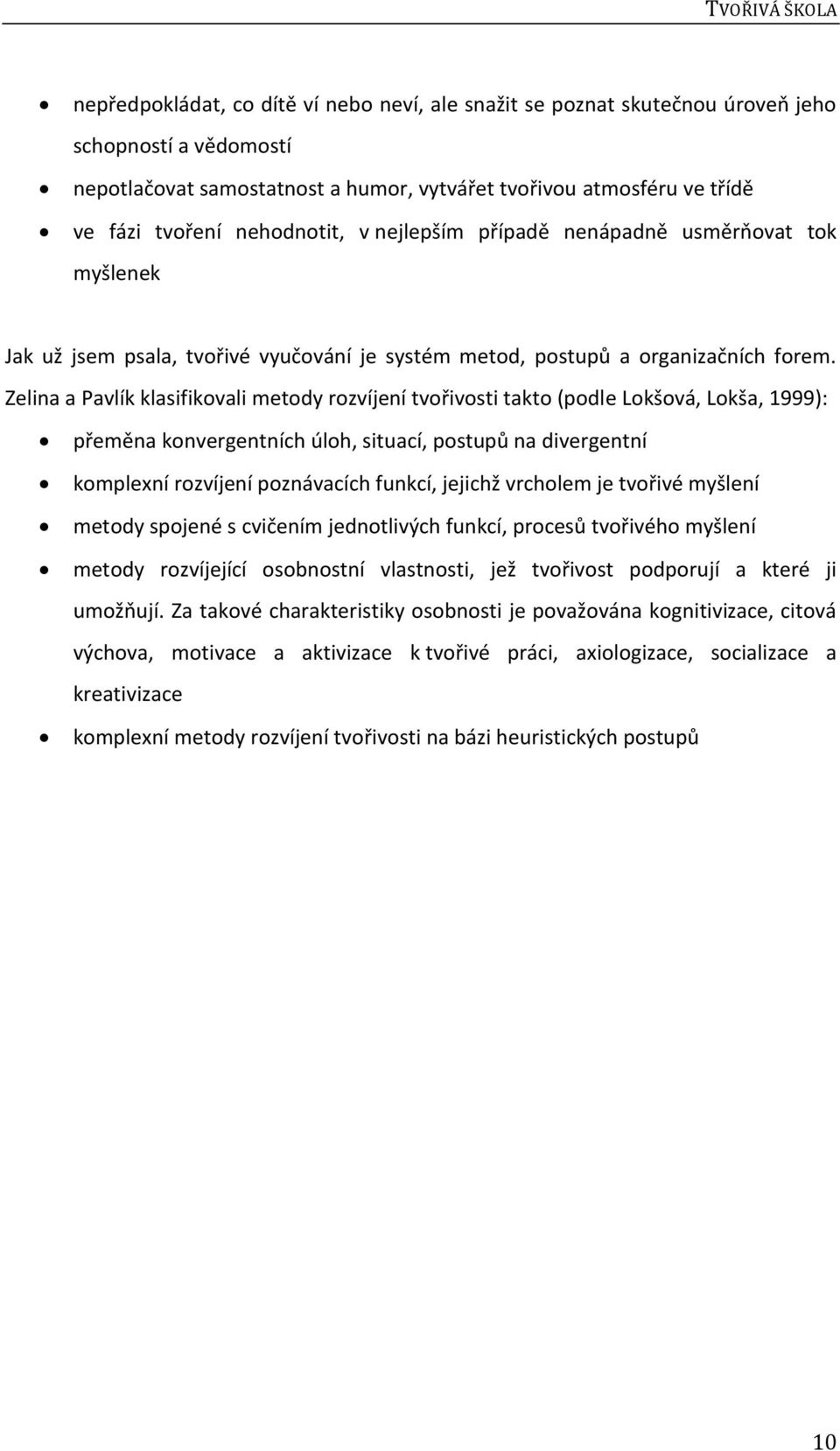 Zelina a Pavlík klasifikovali metody rozvíjení tvořivosti takto (podle Lokšová, Lokša, 1999): přeměna konvergentních úloh, situací, postupů na divergentní komplexní rozvíjení poznávacích funkcí,