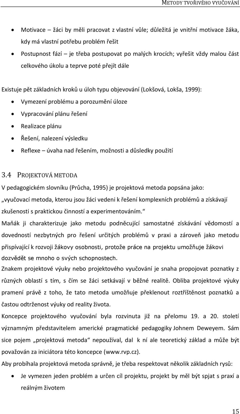 Vypracování plánu řešení Realizace plánu Řešení, nalezení výsledku Reflexe úvaha nad řešením, možnosti a důsledky použití 3.