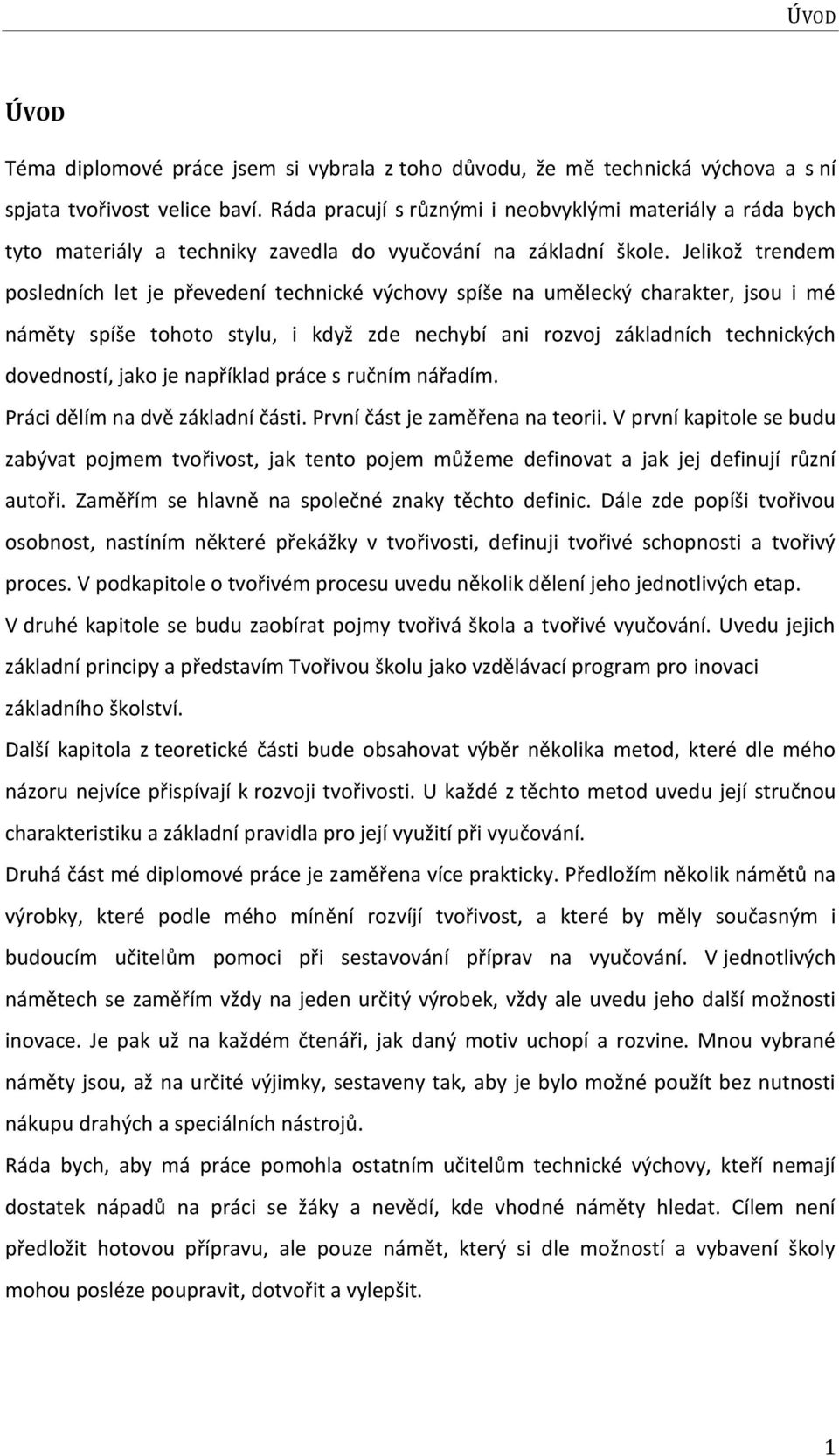 Jelikož trendem posledních let je převedení technické výchovy spíše na umělecký charakter, jsou i mé náměty spíše tohoto stylu, i když zde nechybí ani rozvoj základních technických dovedností, jako