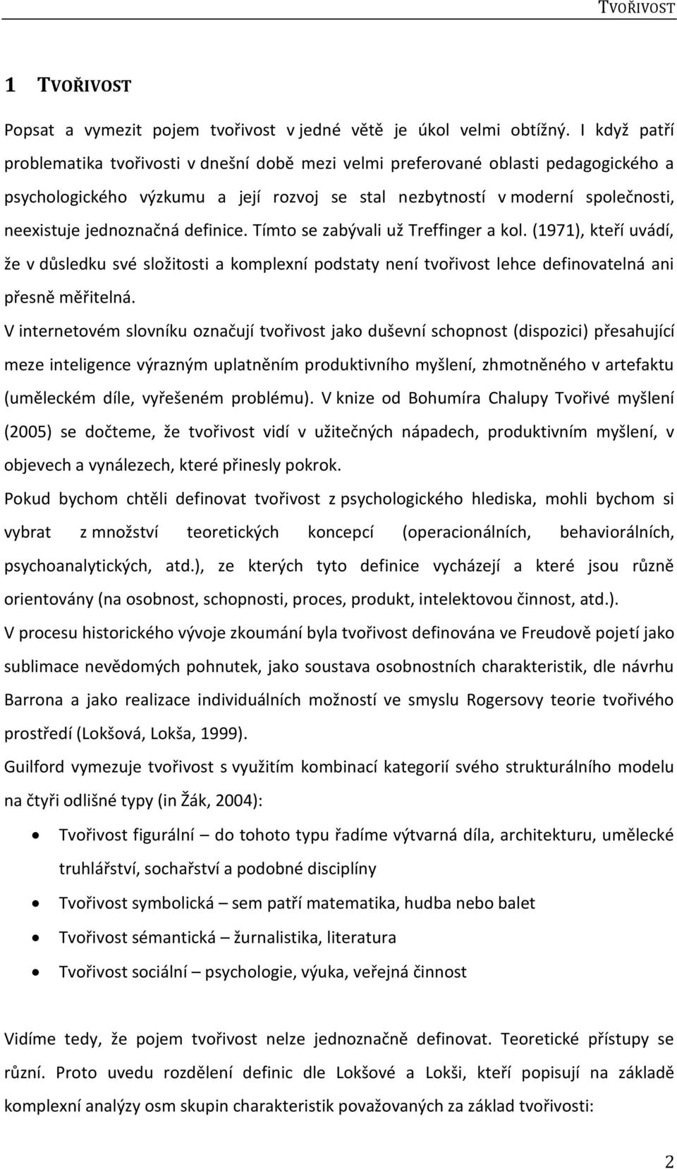 jednoznačná definice. Tímto se zabývali už Treffinger a kol. (1971), kteří uvádí, že v důsledku své složitosti a komplexní podstaty není tvořivost lehce definovatelná ani přesně měřitelná.