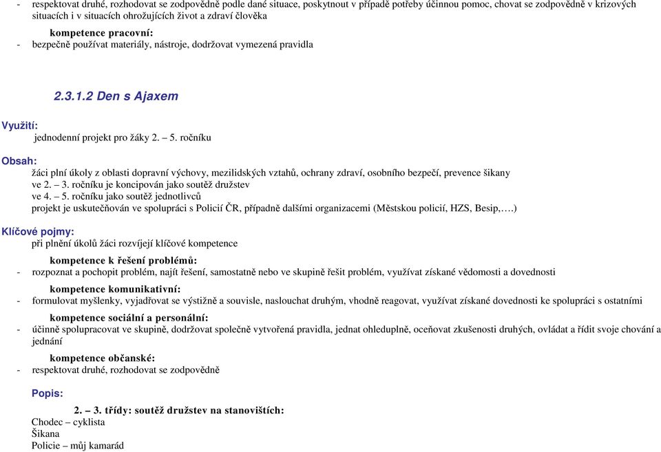 ročníku Obsah: žáci plní úkoly z oblasti dopravní výchovy, mezilidských vztahů, ochrany zdraví, osobního bezpečí, prevence šikany ve 2. 3. ročníku je koncipován jako soutěž družstev ve 4. 5.