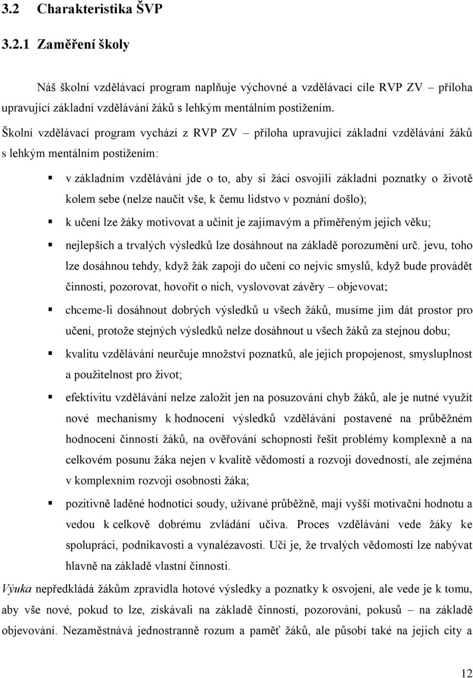 kolem sebe (nelze naučit vše, k čemu lidstvo v poznání došlo); k učení lze žáky motivovat a učinit je zajímavým a přiměřeným jejich věku; nejlepších a trvalých výsledků lze dosáhnout na základě