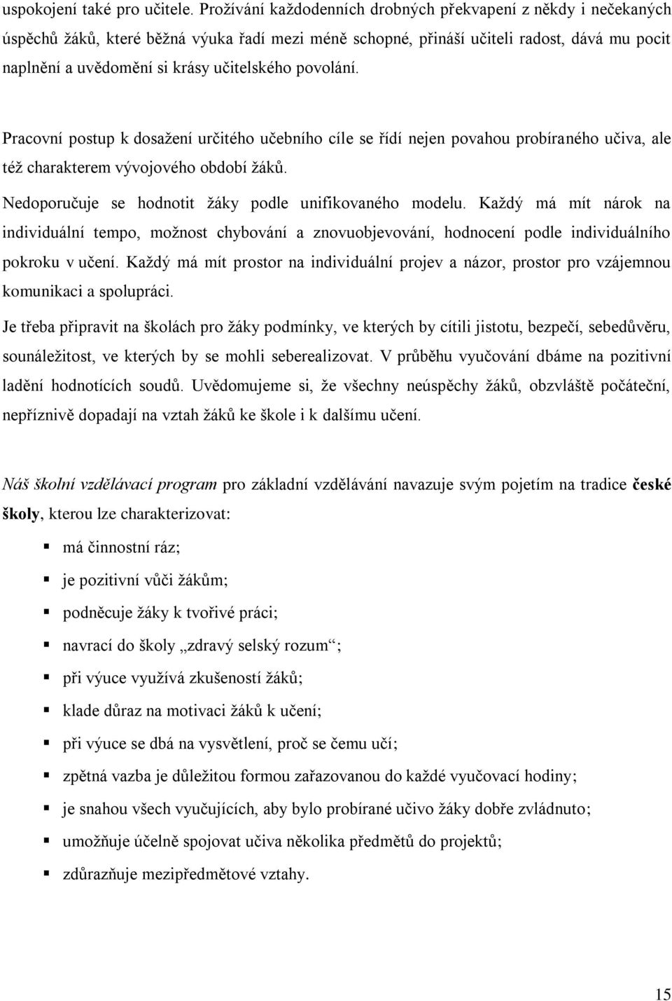 povolání. Pracovní postup k dosažení určitého učebního cíle se řídí nejen povahou probíraného učiva, ale též charakterem vývojového období žáků.