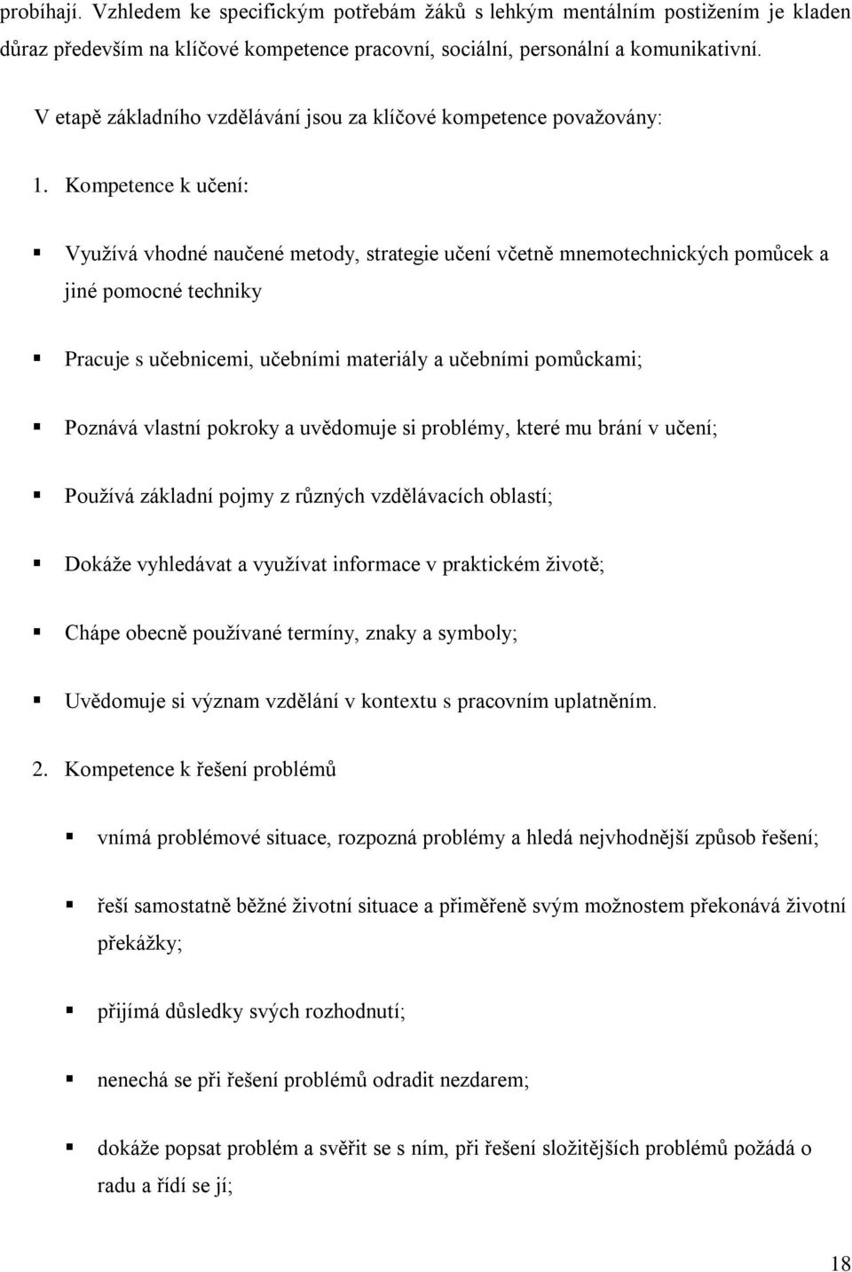 Kompetence k učení: Využívá vhodné naučené metody, strategie učení včetně mnemotechnických pomůcek a jiné pomocné techniky Pracuje s učebnicemi, učebními materiály a učebními pomůckami; Poznává
