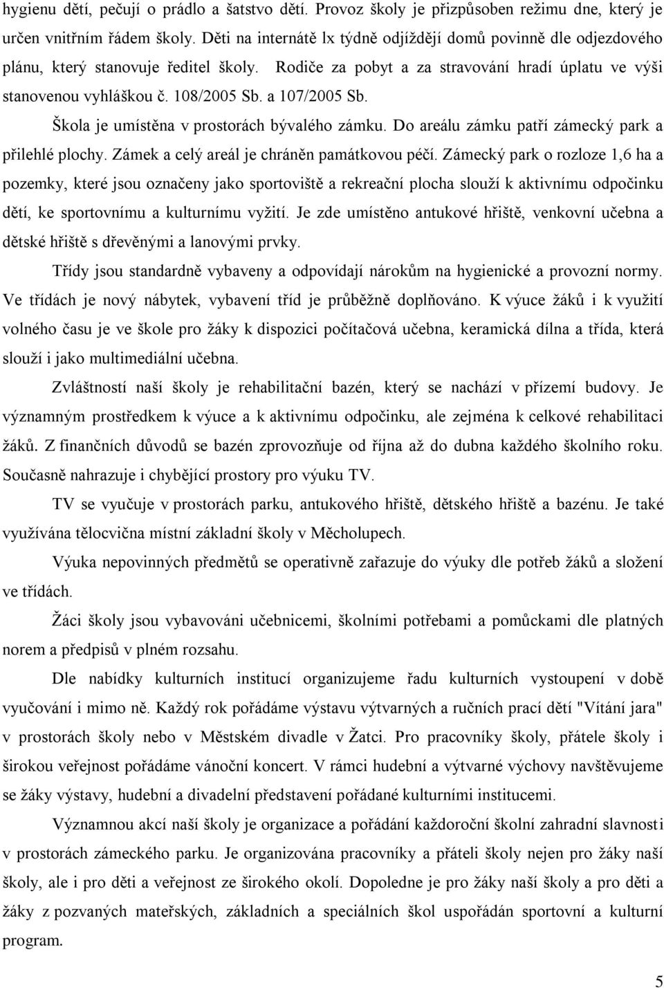 a 107/2005 Sb. Škola je umístěna v prostorách bývalého zámku. Do areálu zámku patří zámecký park a přilehlé plochy. Zámek a celý areál je chráněn památkovou péčí.