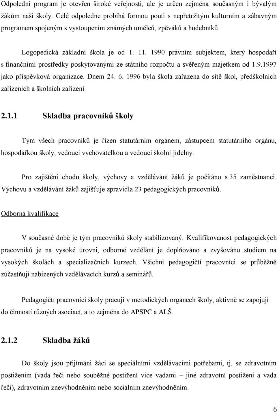 1990 právním subjektem, který hospodaří s finančními prostředky poskytovanými ze státního rozpočtu a svěřeným majetkem od 1.9.1997 jako příspěvková organizace. Dnem 24. 6.