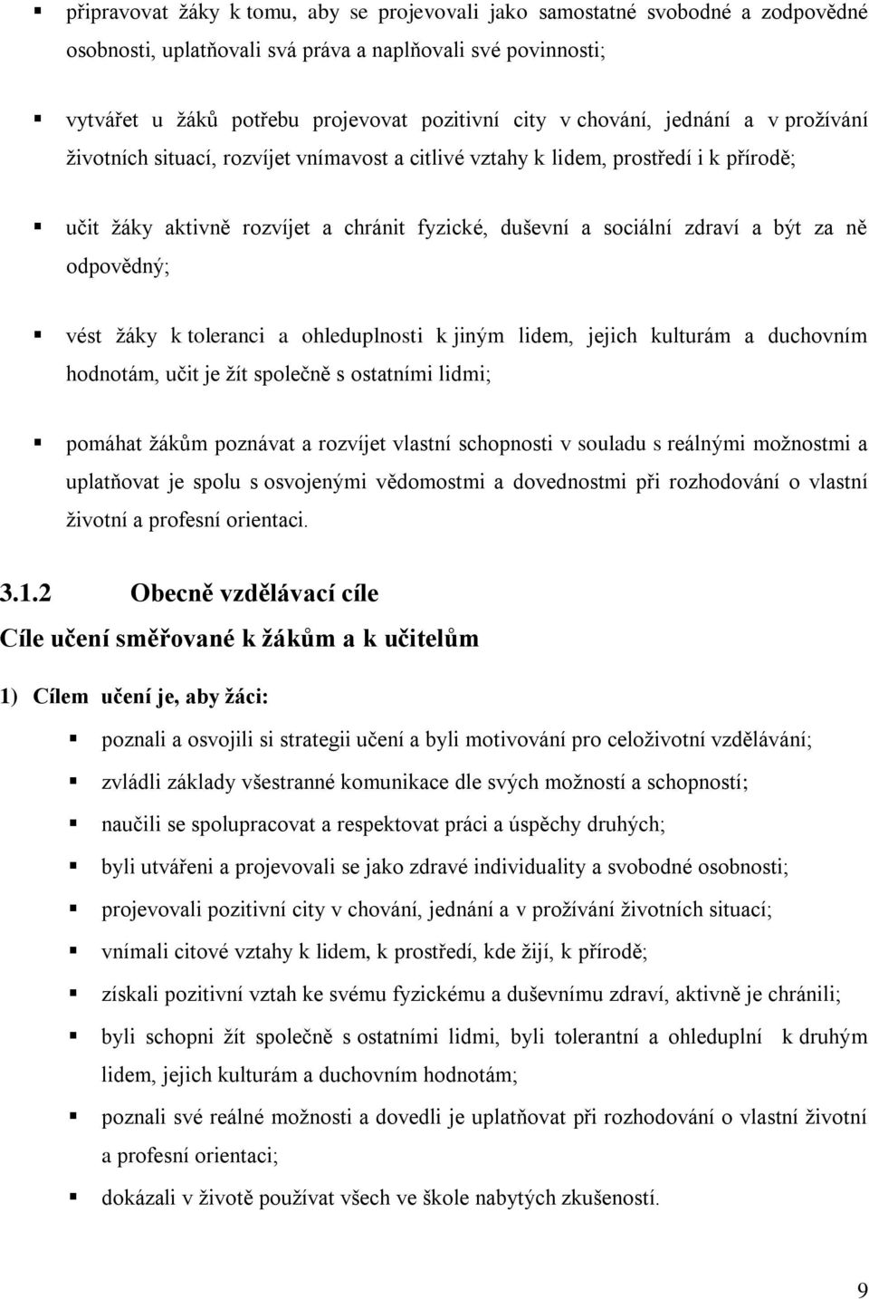 ně odpovědný; vést žáky k toleranci a ohleduplnosti k jiným lidem, jejich kulturám a duchovním hodnotám, učit je žít společně s ostatními lidmi; pomáhat žákům poznávat a rozvíjet vlastní schopnosti v