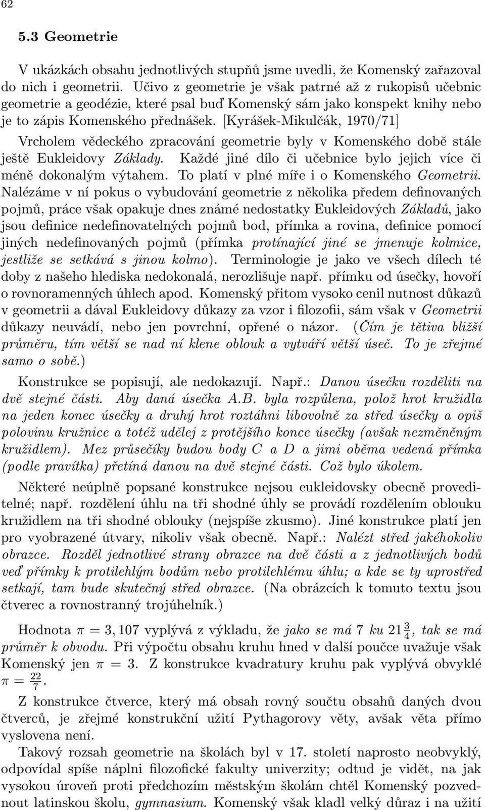 [Kyrášek-Mikulčák, 1970/71] Vrcholem vědeckého zpracování geometrie byly v Komenského době stále ještě Eukleidovy Základy. Každé jiné dílo či učebnice bylo jejich více či méně dokonalým výtahem.