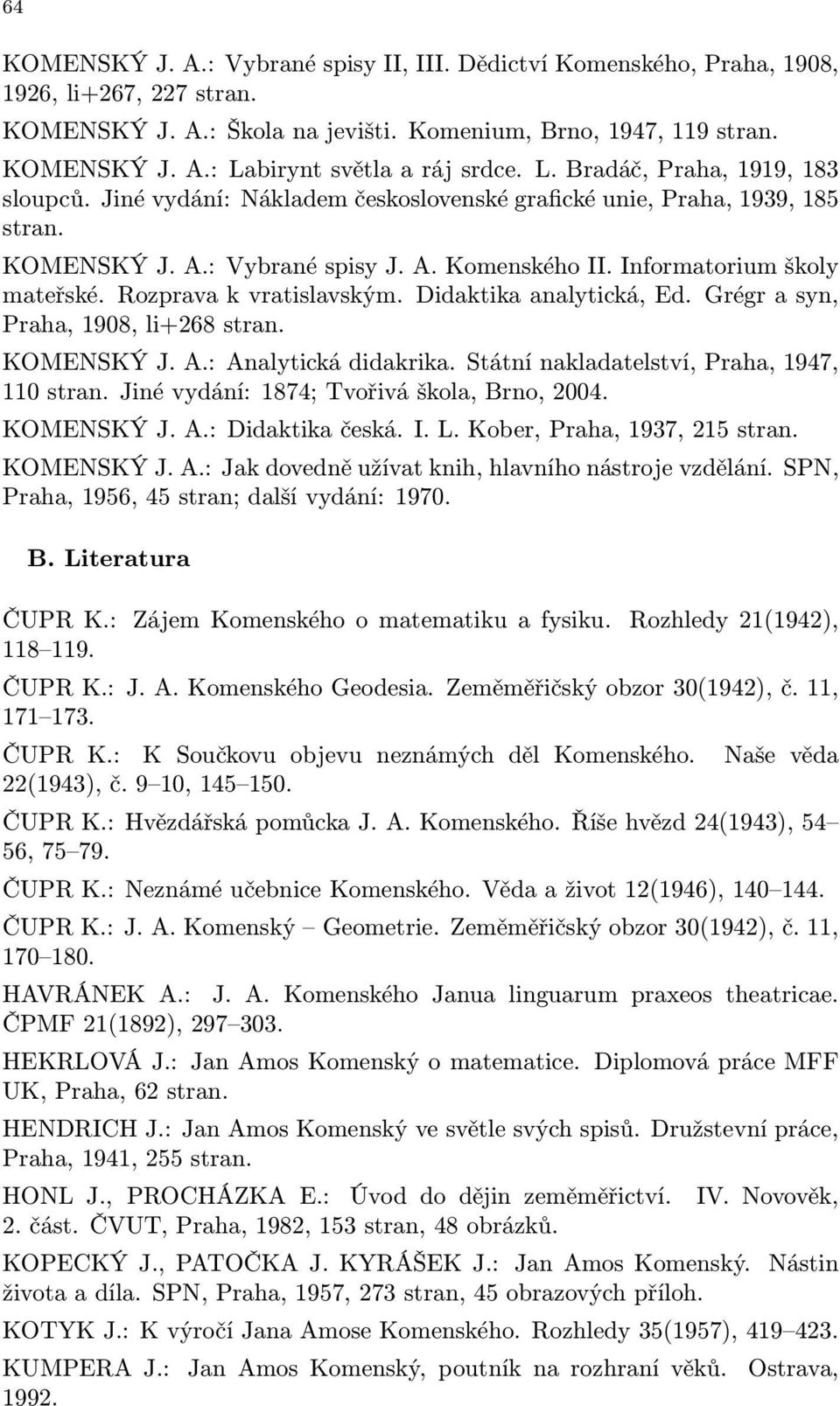 Rozprava k vratislavským. Didaktika analytická, Ed. Grégr a syn, Praha, 1908, li+268 stran. KOMENSKÝ J. A.: Analytická didakrika. Státní nakladatelství, Praha, 1947, 110 stran.